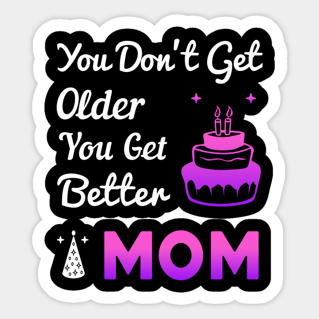 You don't get older, you get better MOM Sticker by Parrot Designs